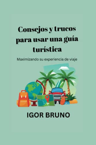 Consejos Y Trucos Para Usar Una Guia Turistica: Maximizando