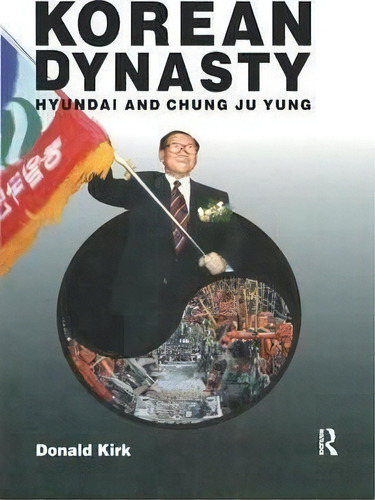 Korean Dynasty: Hyundai And Chung Ju Yung, De Donald Kirk. Editorial Taylor Francis Inc, Tapa Blanda En Inglés