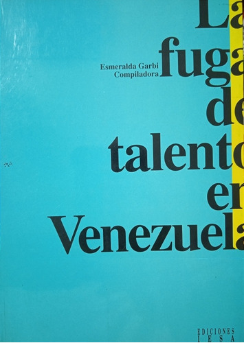 La Fuga De Talento En Venezuela / E. Garbi (compiladora)