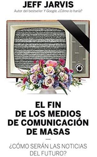 El Fin De Los Medios De Comunicación De Masas, De Jeff Jarvis. Editorial Gestion 2000, Tapa Blanda En Español, 2015