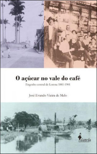 O Açúcar No Vale Do Café: Engenho Central De Lorena 1881-1901, De Melo, Jose Evando Vieira De. Editora Alameda, Capa Mole, Edição 1ª Edição - 2013 Em Português
