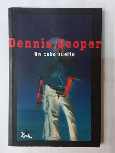 Un Cabo Suelto - Dennis Cooper - Excelente Estado.