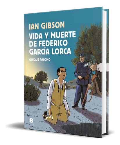 Vida Y Muerte De Federico Garcia Lorca, De Ian Gibson, Quique Palomo. Editorial S.a. Ediciones B, Tapa Blanda En Español, 2021