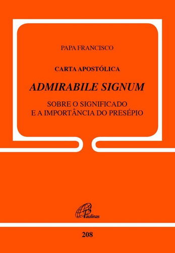 Carta Apostólica Admirabile Signum - doc. 208: Sobre o significado e a importância do presépio, de Papa Francisco. Editora Pia Sociedade Filhas de São Paulo em português, 2019