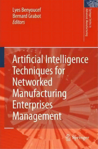 Artificial Intelligence Techniques For Networked Manufacturing Enterprises Management, De Lyes Benyoucef. Editorial Springer London Ltd, Tapa Dura En Inglés