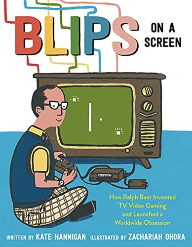 Blips On A Screen: How Ralph Baer Invented Tv Video Gaming A