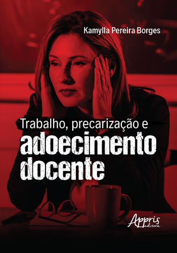 Trabalho, precarização e adoecimento docente, de Borges, Kamylla Pereira. Editorial Appris Editora e Livraria Eireli - ME, capa mole em português, 2020