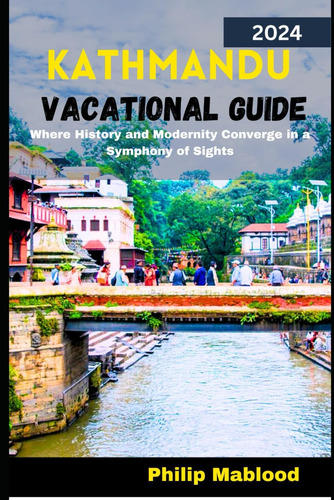 Libro: Kathmandu Vacational Guide 2024: Where History And In