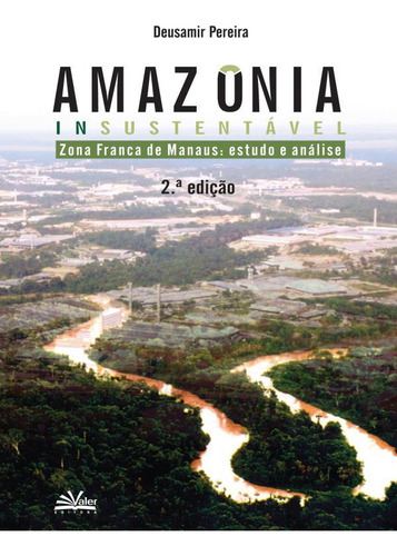Amazônia Insustentável: Zona Franca De Manaus - Estudos E Análise, De Pereira, Deusamir. Editorial Valer, Capa Mole, Edição 2006-01-01 00:00:00 Em Português, 2006