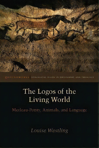 The Logos Of The Living World : Merleau-ponty, Animals, And Language, De Louise Westling. Editorial Fordham University Press, Tapa Blanda En Inglés