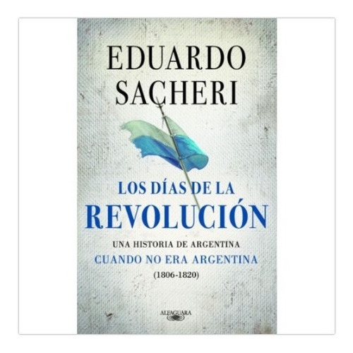 Dias De La Revolucion 1806 1820 - Sacheri - Alfaguara Libro