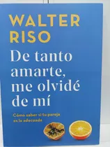 Comprar Libro De Tanto Amarte, Me Olvidé De Mí Walter Riso