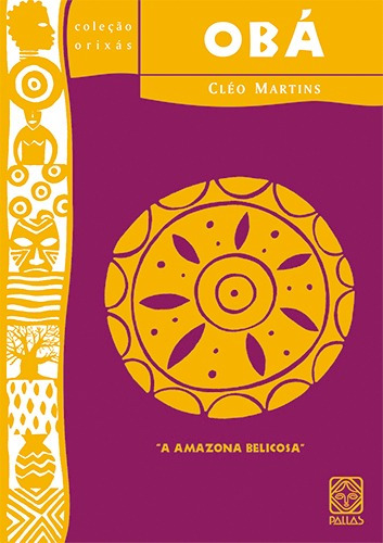 Oba A Amazona Belicosa, de Martins, Cleo. Série Coleção Orixás (5), vol. 5. Pallas Editora e Distribuidora Ltda., capa mole em português, 2006