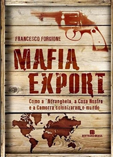 Mafia Export - Como A Ndrangueta, A Cosa Nostra: Mafia Export - Como A Ndrangueta, A Cosa Nostra, De Forgione, Francesco. Editora Bertrand (record), Capa Mole, Edição 1 Em Português