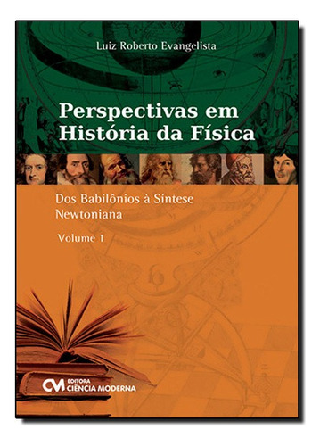 Perspectivas Em Historia Da Fisica - Dos Babilonios A Sintese Newtoniana - Volume 1, De Luiz Roberto Evangelista. Editora Ciencia Moderna Em Português