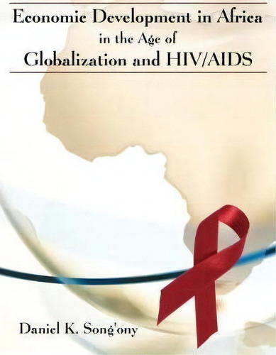 Economic Development In Africa In The Age Of Globalization And Hiv/aids, De Daniel K Song'ony., Vol. 1. Editorial Authorhouse, Tapa Blanda En Inglés