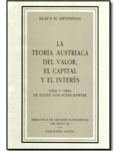 La Teoría Austriaca Del Valor, El Capital Y El Interés. V, De Klaus H. Hennings. 8488203083, Vol. 1. Editorial Editorial Promolibro, Tapa Blanda, Edición 2001 En Español, 2001