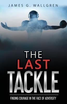 Libro The Last Tackle : Finding Courage In The Face Of Ad...