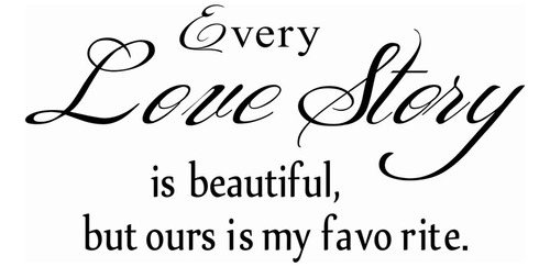 Every Love Story Is Beautiful But Ours Is My Favorite -...