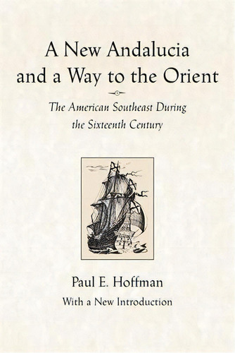 A New Andalucia And A Way To The Orient : The American Southeast During The Sixteenth Century, De Paul E. Hoffman. Editorial Louisiana State University Press, Tapa Blanda En Inglés