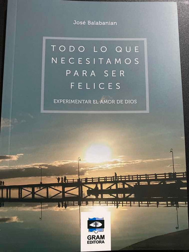 Libro: Todo Lo Que Necesitamos Para Ser Felices