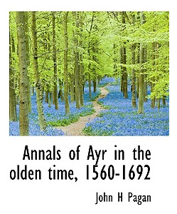 Libro Annals Of Ayr In The Olden Time, 1560-1692 - Pagan,...