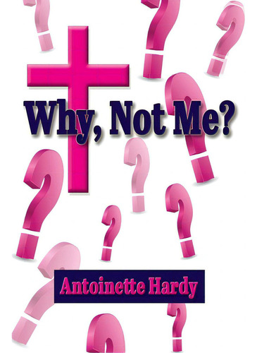 Why, Not Me? Why Me!, De Hardy, Antoinette. Editorial Lightning Source Inc, Tapa Blanda En Inglés