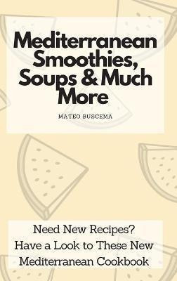 Libro Mediterranean Smoothies, Soups & Much More : Need N...