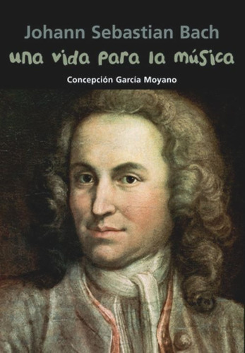 Johann Sebastian Bach. Una Vida Para La Música, Ed. Casals