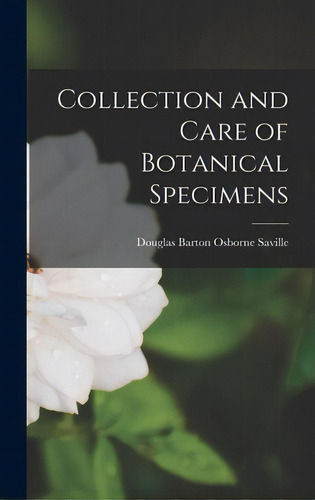 Collection And Care Of Botanical Specimens, De Saville, Douglas Barton Osborne 1909-. Editorial Hassell Street Pr, Tapa Dura En Inglés
