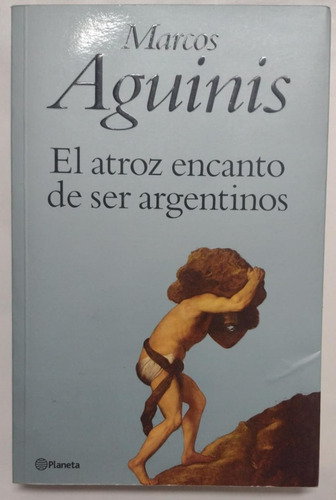 El Atroz Encanto De Ser Argentinos, Marcos Aguinis