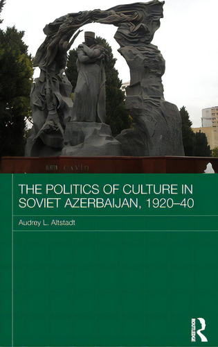 The Politics Of Culture In Soviet Azerbaijan, 1920-40, De Altstadt, Audrey. Editorial Routledge, Tapa Dura En Inglés
