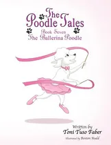 Comprar Libro The Poodle Tales: Book Seven: The Ballerina Poodle ...