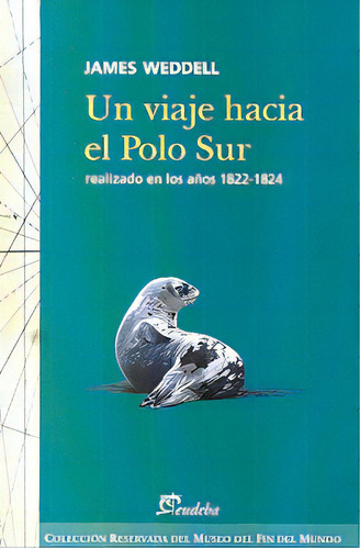 Un Viaje Hacia El Polo Sur: Realizado En Los Años 1822 1824, De Weddell James. Serie N/a, Vol. Volumen Unico. Editorial Eudeba, Tapa Blanda, Edición 1 En Español, 2006