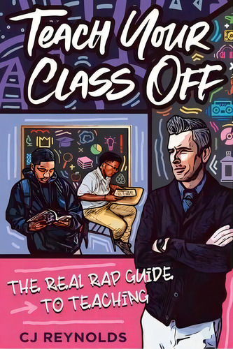 Teach Your Class Off : The Real Rap Guide To Teaching, De Cj Reynolds. Editorial Dave Burgess Consulting, Inc., Tapa Blanda En Inglés