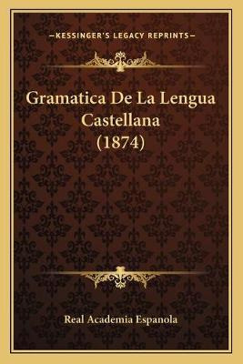 Libro Gramatica De La Lengua Castellana (1874) - Real Aca...