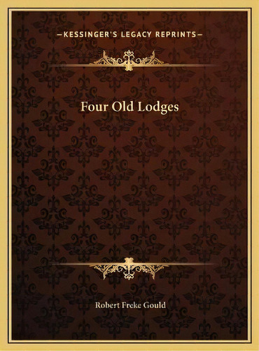 Four Old Lodges, De Robert Freke Gould. Editorial Kessinger Publishing, Tapa Dura En Inglés