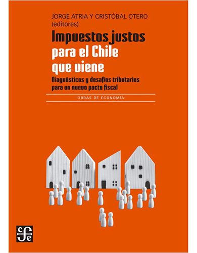 Impuestos Justos Para El Chile Que Viene, De Atria, Jorge. Editorial Fondo De Cultura Económica, Tapa Blanda En Español