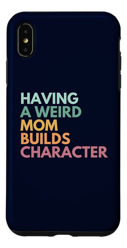 iPhone XS Max Having A Weird Mom Builds Character Case