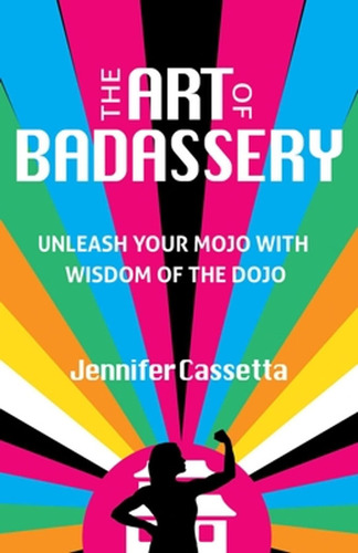 The Art Of Badassery: Unleash Your Mojo With Wisdom Of The D