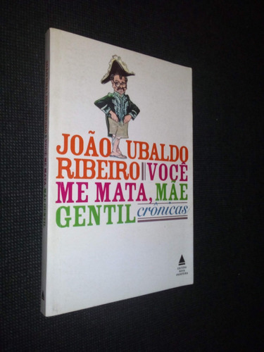 Voce Me Mata Mae Gentil Cronicas Joao Ubaldo Ribeiro