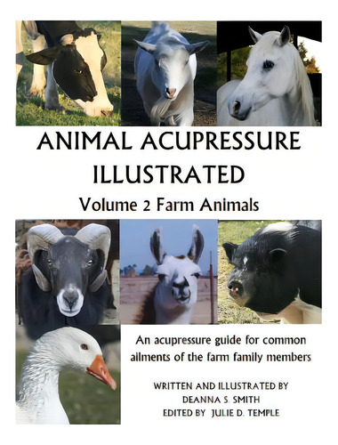 Animal Acupressure Illustrated: Volume 2 Farm Animals: An Acupressure Guide For Common Ailments Of The Farm Family Members, De Smith, Deanna S.., Vol. 2. Editorial Createspace, Tapa Blanda En Inglés