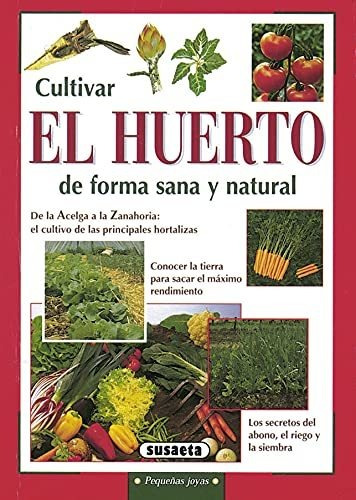 Cultivar El Huerto De Forma Sana Y Natural - 