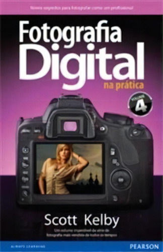 Fotografia Digital na Prática: Volume 4, de Kelby, Scott. Editora Pearson Education do Brasil S.A., capa mole em português, 2012