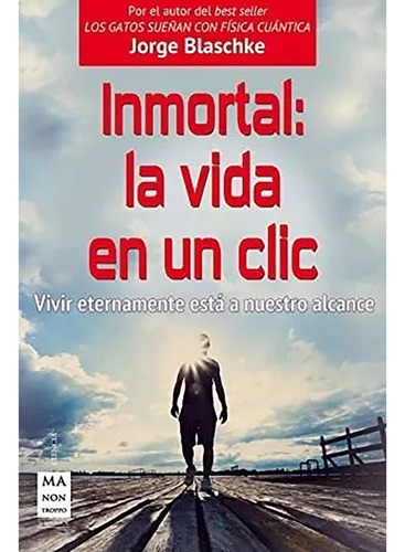 Inmortal : La Vida En Un Clic . Vivir Eternamente Esta - #c