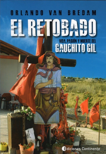 El Retobado . Vida Pasion Y Muerte Del Gauchito Gil