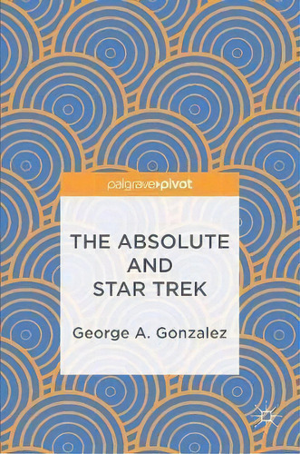 The Absolute And Star Trek, De George A. Gonzalez. Editorial Springer International Publishing Ag, Tapa Dura En Inglés