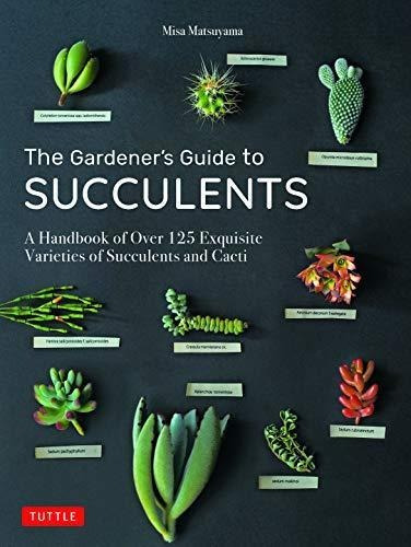 The Gardener's Guide To Succulents: A Handbook Of Over 125 E