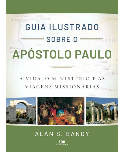 Guia Ilustrado Sobre O Apóstolo Paulo | A Vida, O Ministério E As Viagens Missionárias | Alan S. Bandy