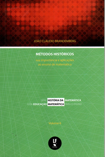 Métodos Históricos: Sua Importância E Aplicações Ao Ensino De Matemática - Vol. 6, De Brandemberg, João Cláudio. Editora Livraria Da Fisica - Lf, Capa Mole Em Português